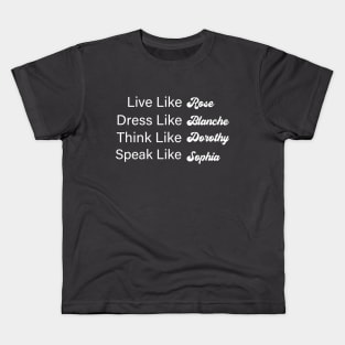 Live Like Rose Dress Like Blanche Think Like Dorothy Speak Like Sophia Kids T-Shirt